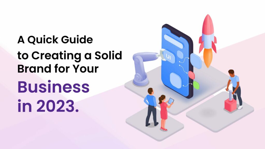 Quick Guide to Creating a Solid Brand for Your Business in 2023.