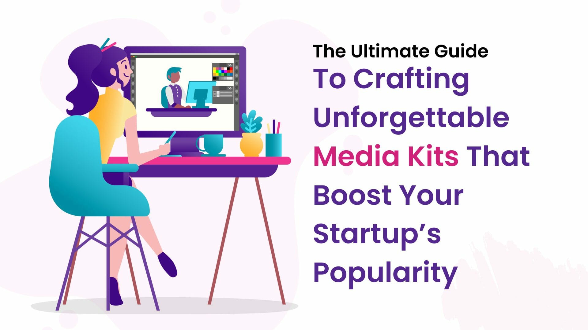 The Ultimate Guide To Crafting Unforgettable Media Kits That Boost Your Startup’s Popularity